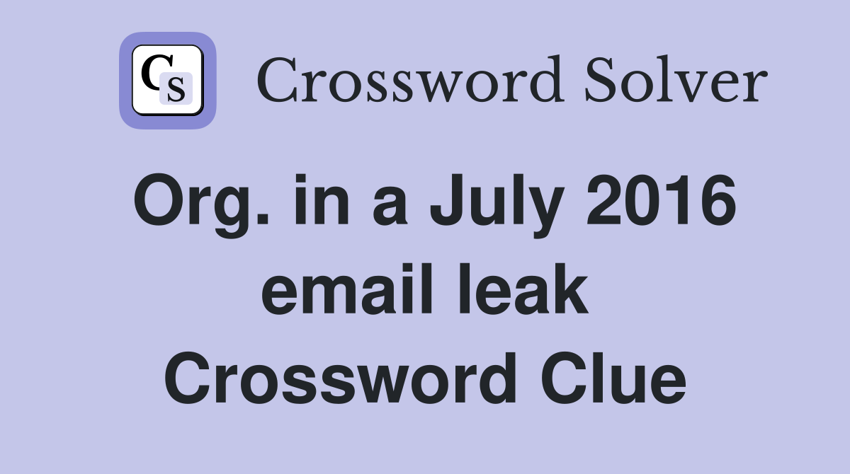 Org. in a July 2016 email leak Crossword Clue