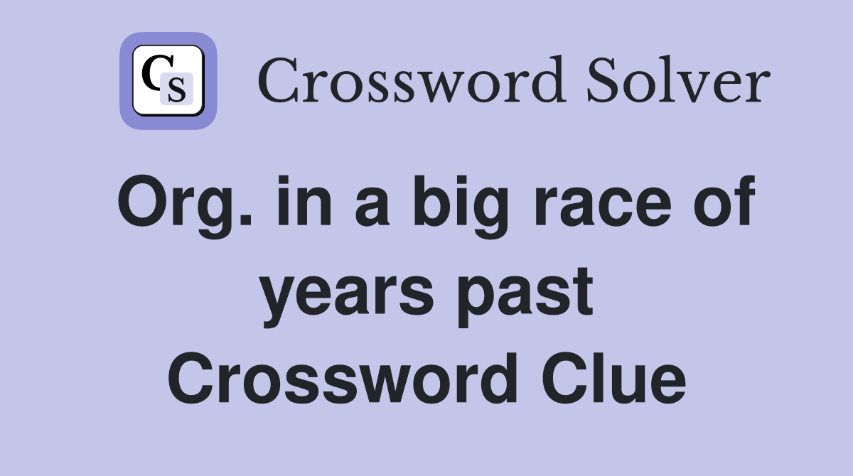 Org. in a big race of years past Crossword Clue