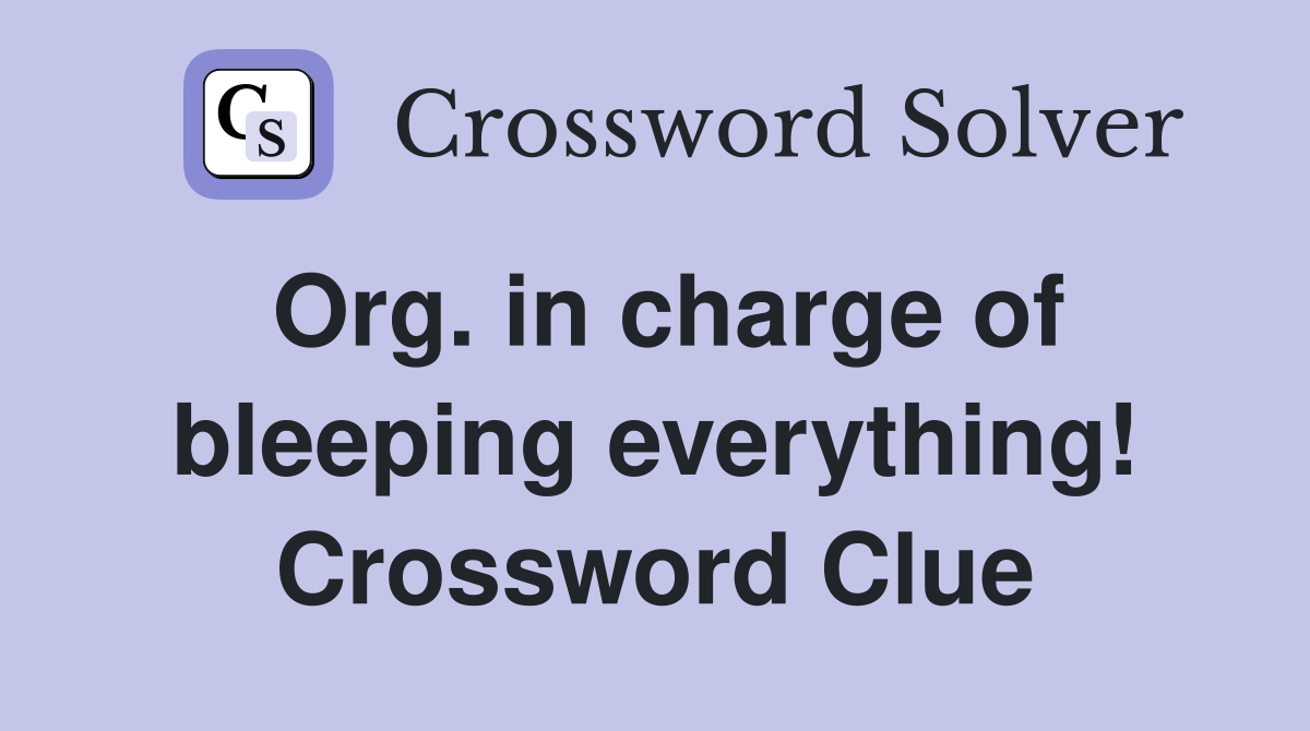 Org. in charge of bleeping everything! Crossword Clue