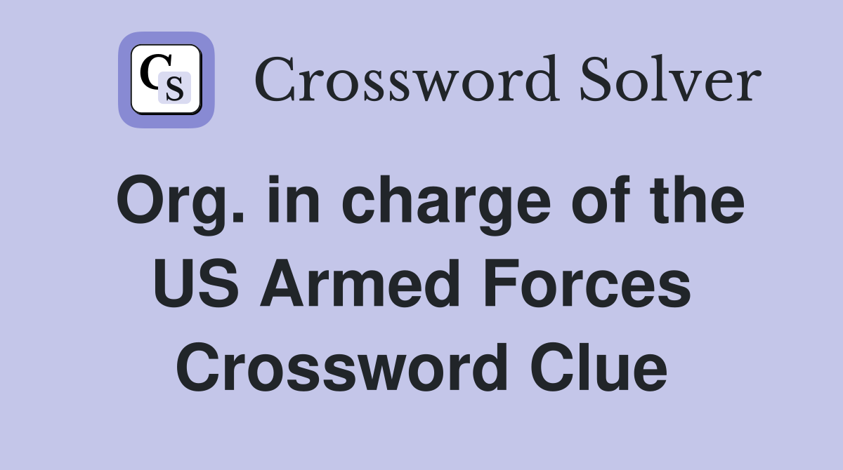 Org. in charge of the US Armed Forces Crossword Clue