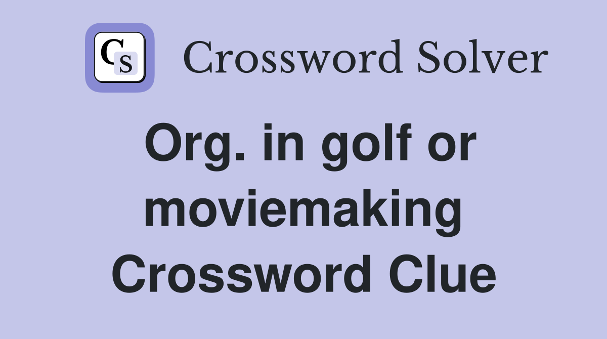 Org. in golf or moviemaking Crossword Clue