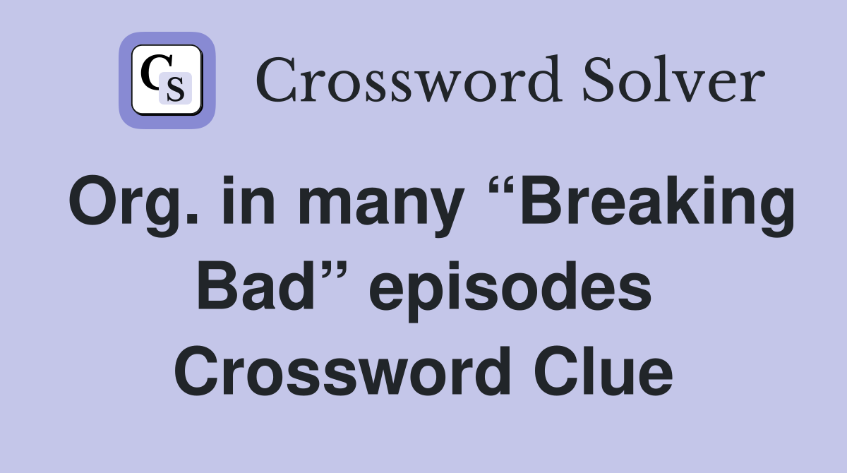 Org. in many “Breaking Bad” episodes Crossword Clue