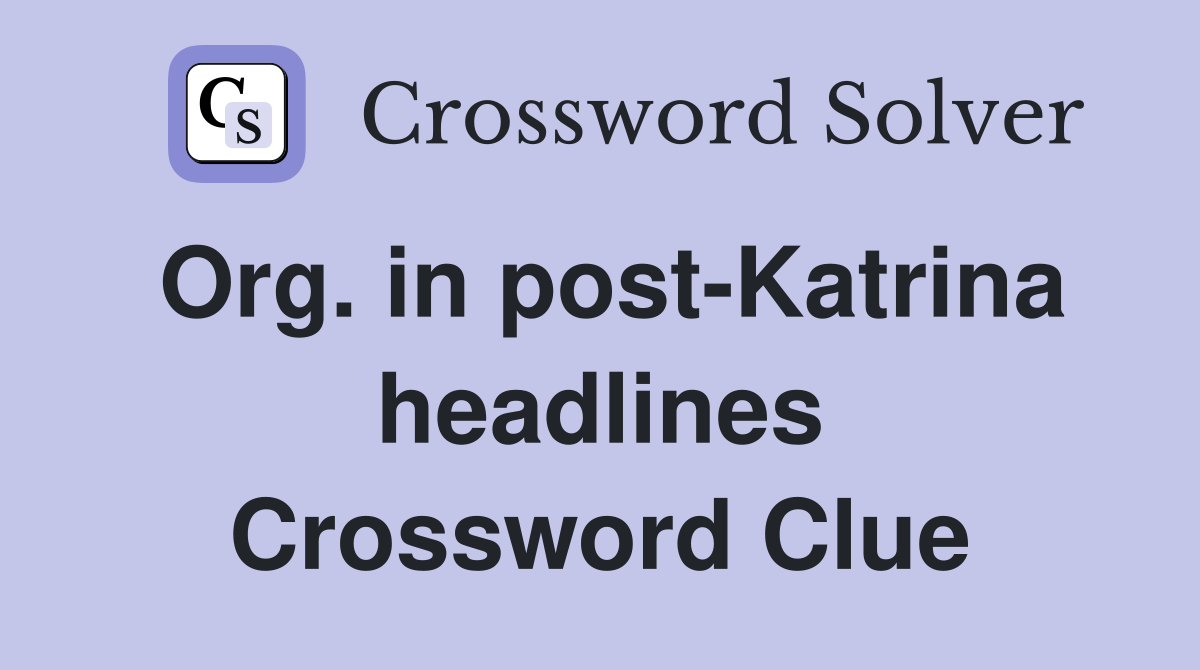 Org. in post-Katrina headlines Crossword Clue
