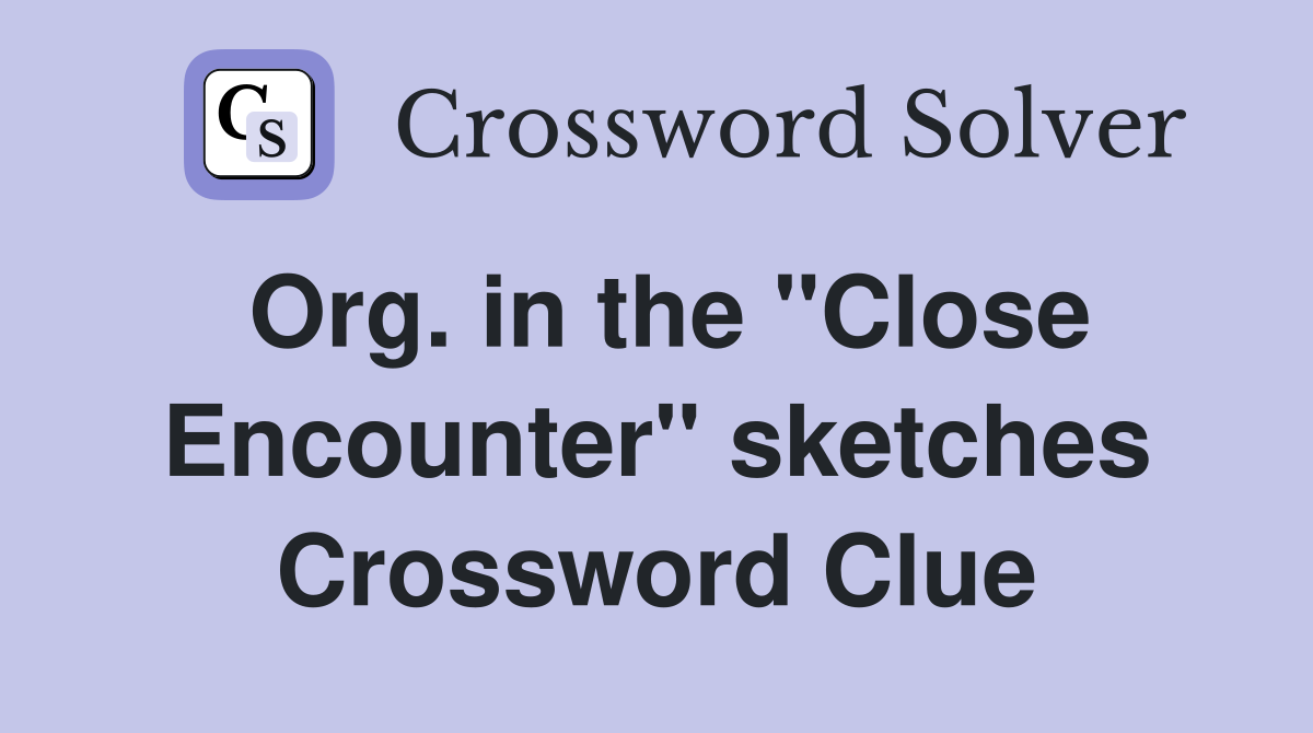 Org. in the "Close Encounter" sketches Crossword Clue