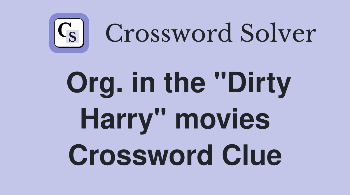 Org. in the "Dirty Harry" movies Crossword Clue