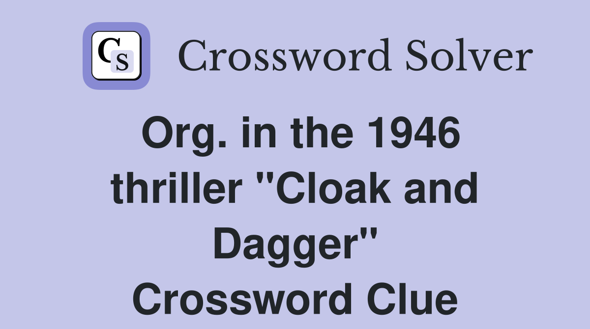 Org. in the 1946 thriller "Cloak and Dagger" Crossword Clue