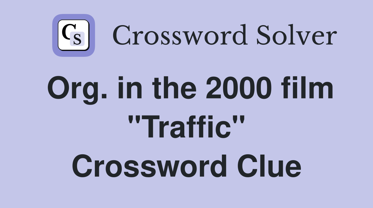 Org. in the 2000 film "Traffic" Crossword Clue