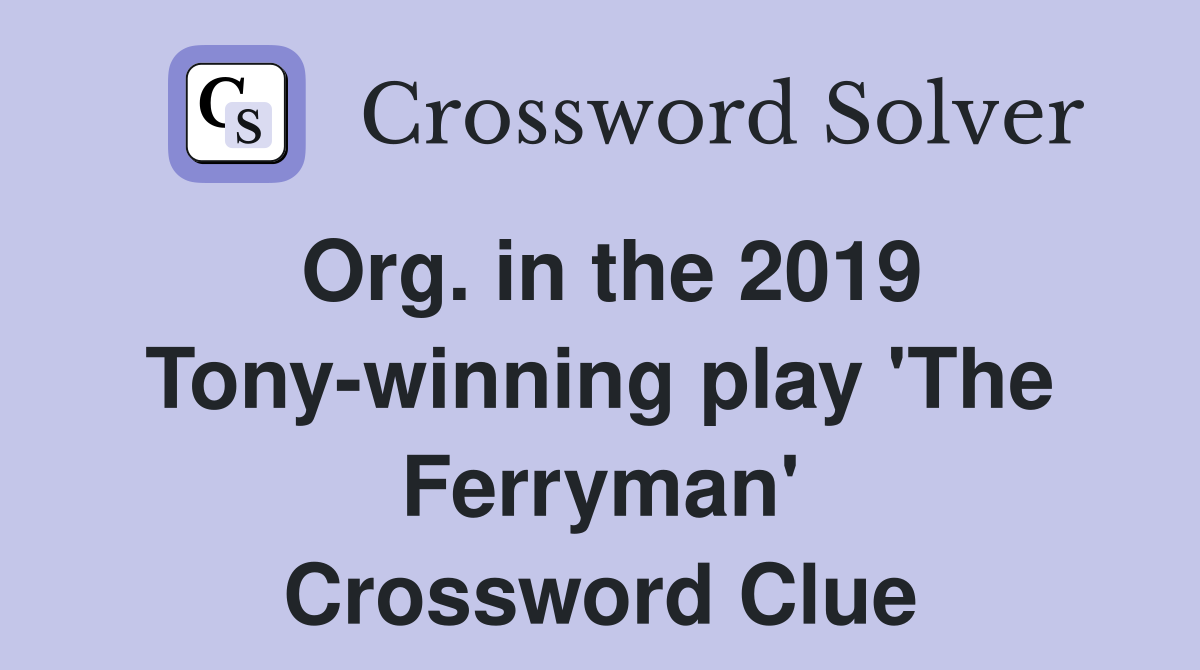 Org. in the 2019 Tony-winning play 'The Ferryman' Crossword Clue