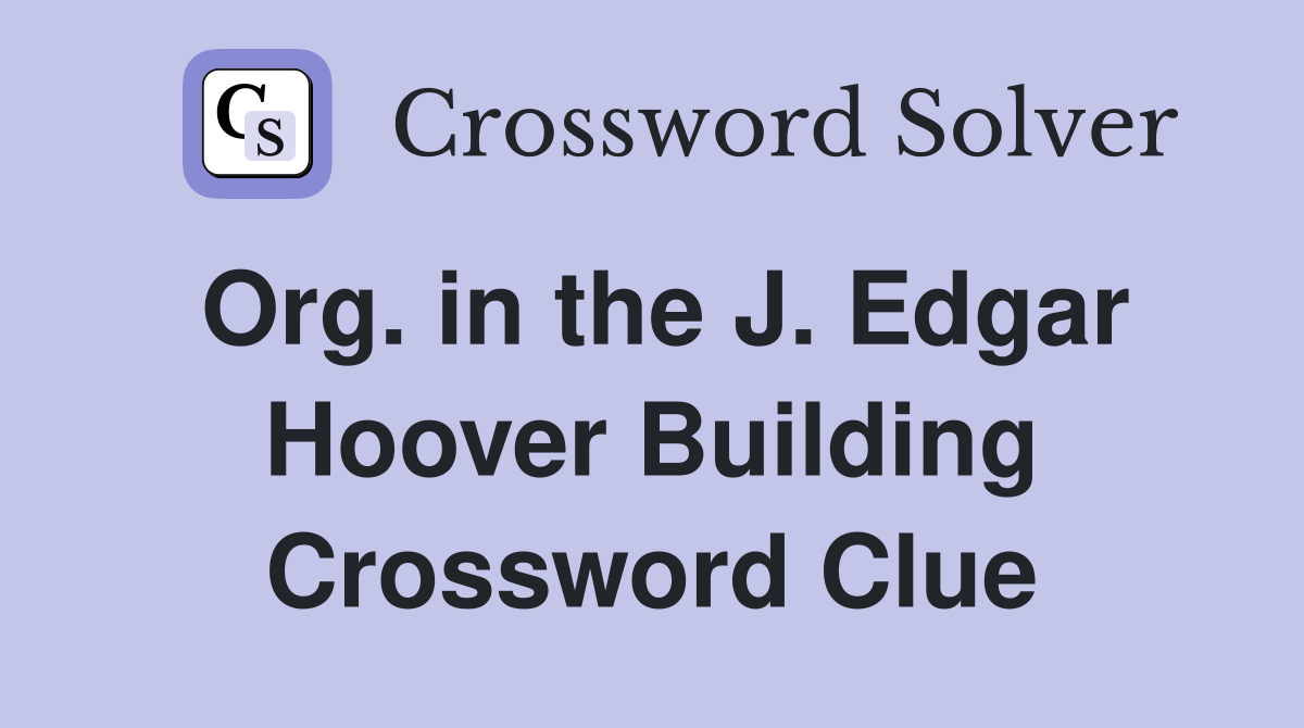 Org. in the J. Edgar Hoover Building Crossword Clue