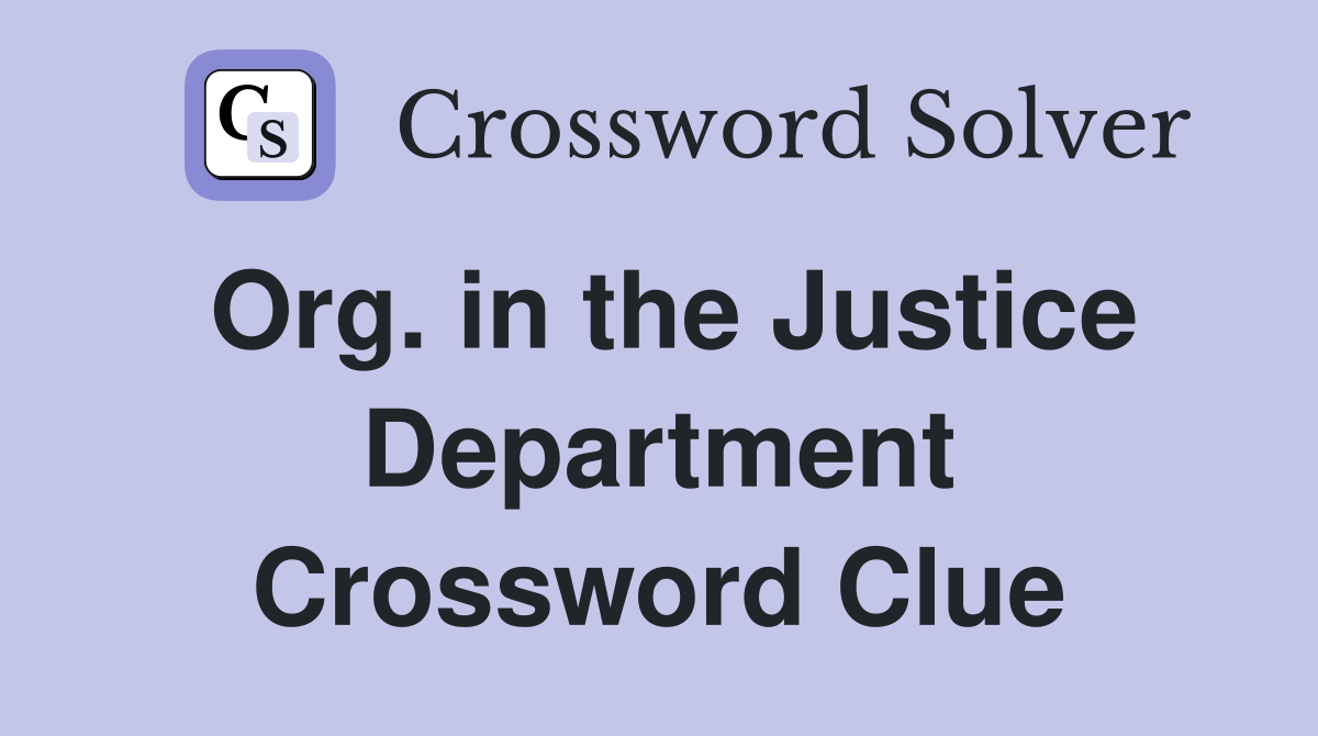 Org. in the Justice Department Crossword Clue