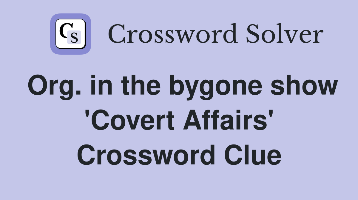 Org. in the bygone show 'Covert Affairs' Crossword Clue