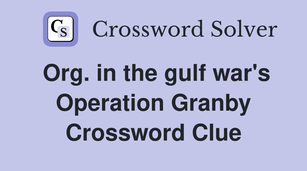 Org. in the gulf war's Operation Granby Crossword Clue