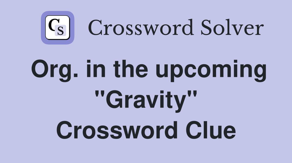 Org. in the upcoming "Gravity" Crossword Clue