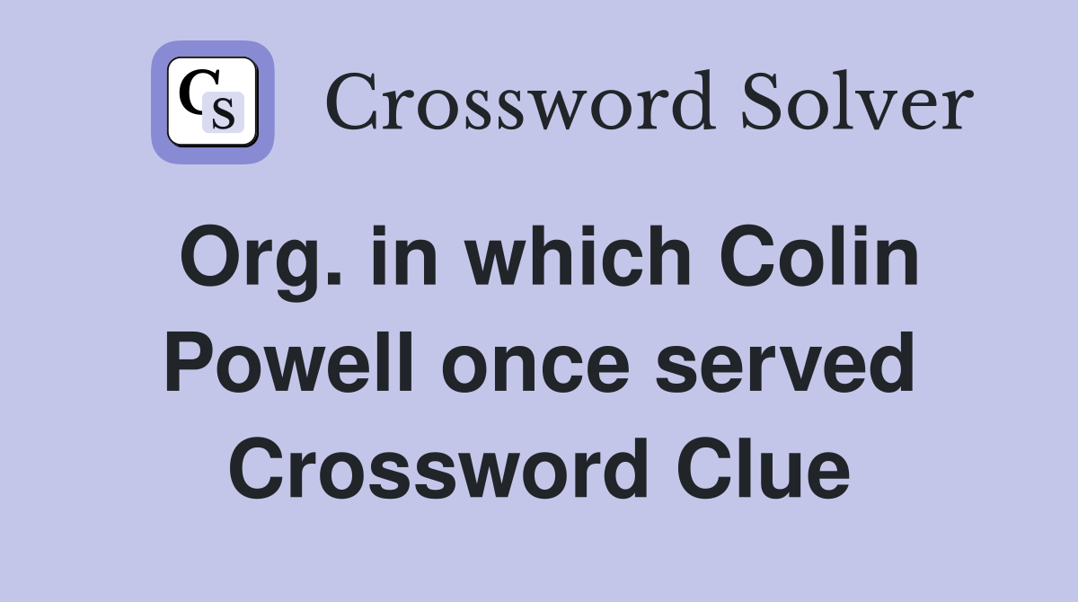 Org. in which Colin Powell once served Crossword Clue