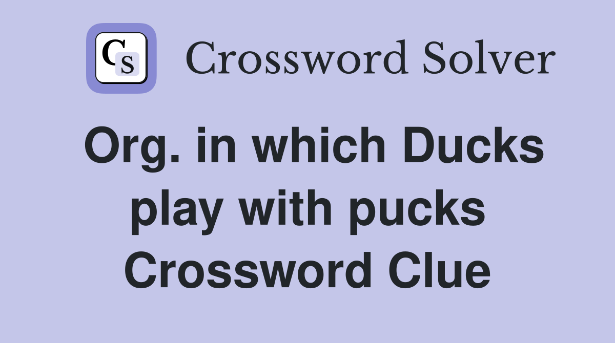 Org. in which Ducks play with pucks Crossword Clue