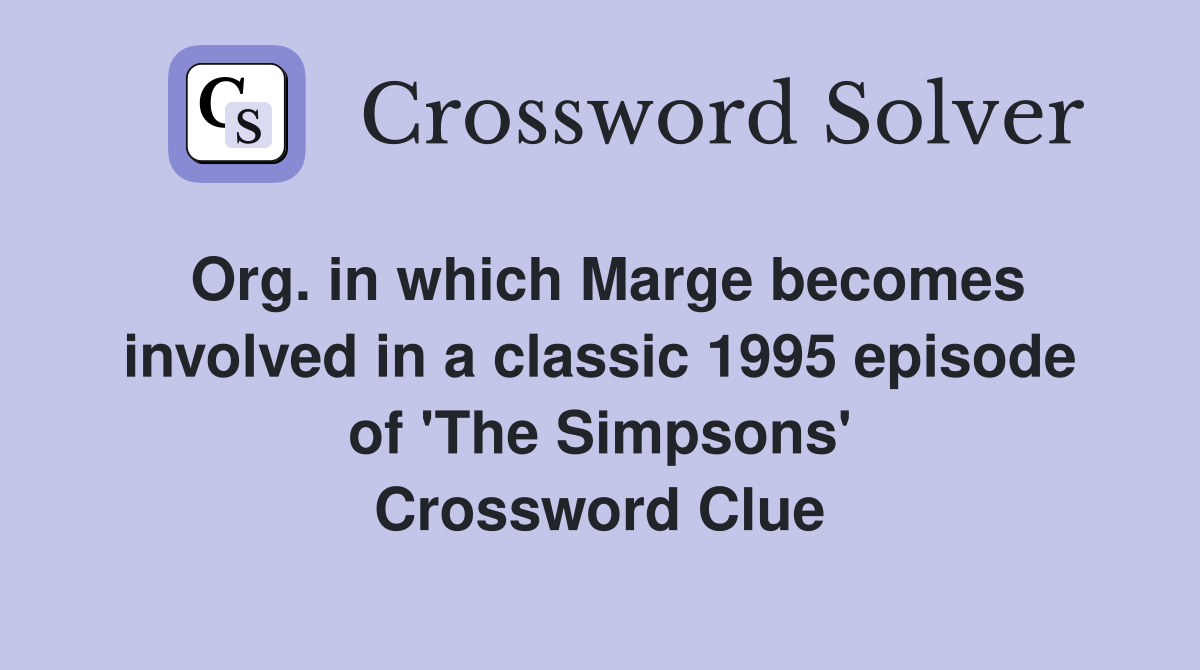 Org. in which Marge becomes involved in a classic 1995 episode of 'The Simpsons' Crossword Clue