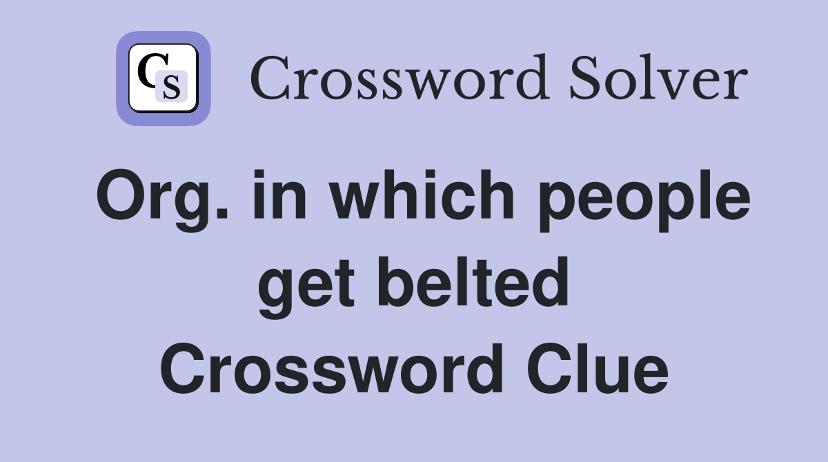 Org. in which people get belted Crossword Clue