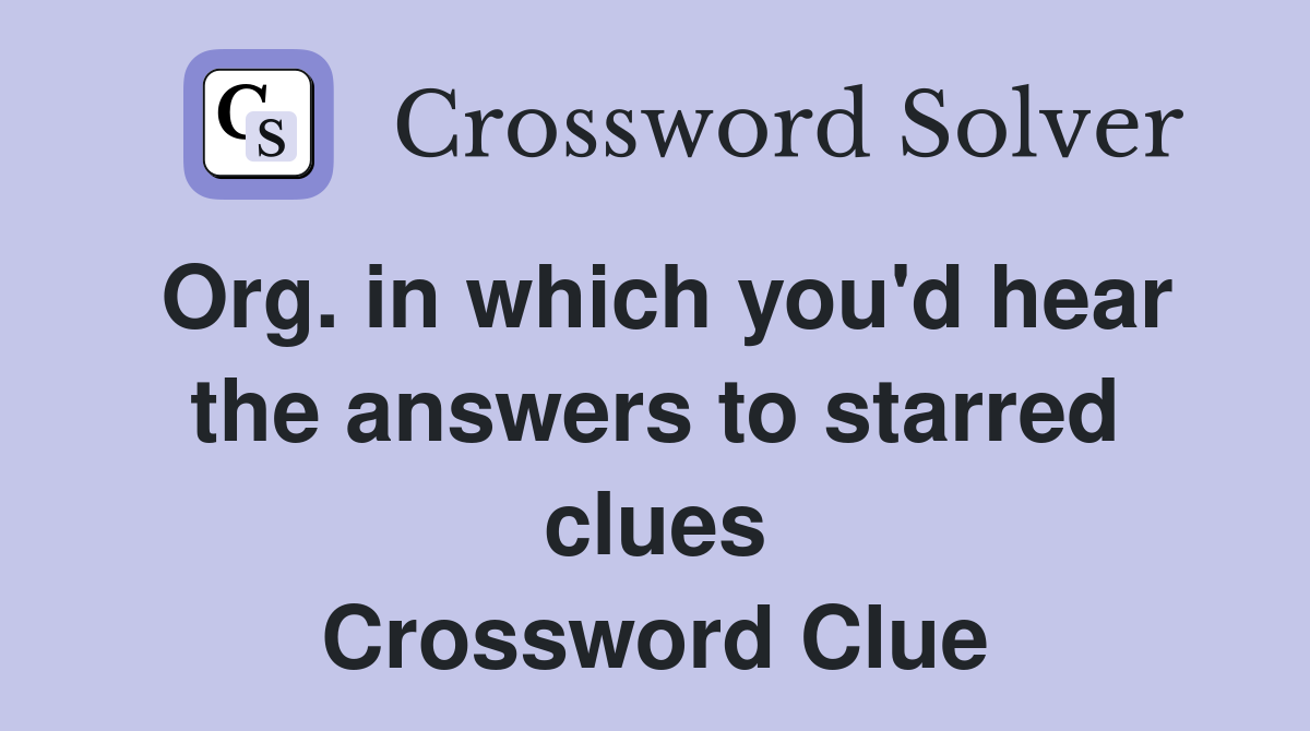 Org. in which you'd hear the answers to starred clues Crossword Clue