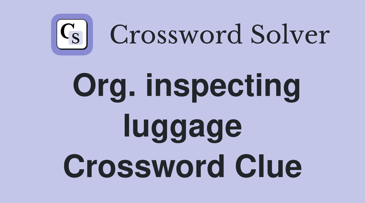 Org. inspecting luggage Crossword Clue