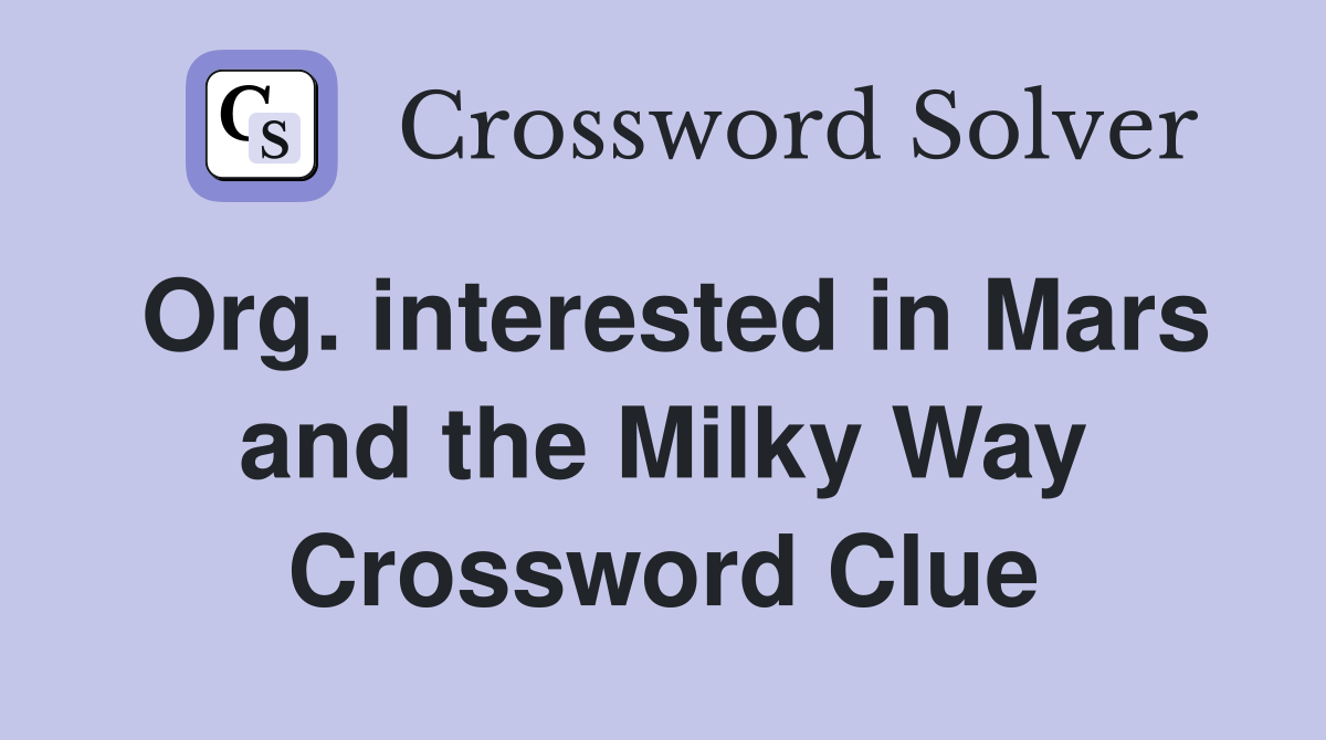 Org. interested in Mars and the Milky Way Crossword Clue