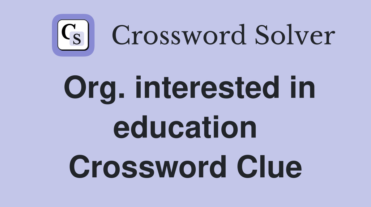 Org. interested in education Crossword Clue