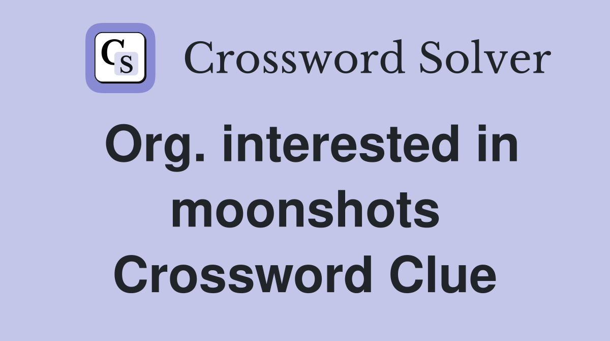 Org. interested in moonshots Crossword Clue