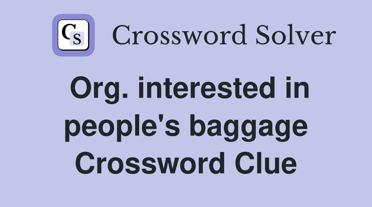 Org. interested in people's baggage Crossword Clue