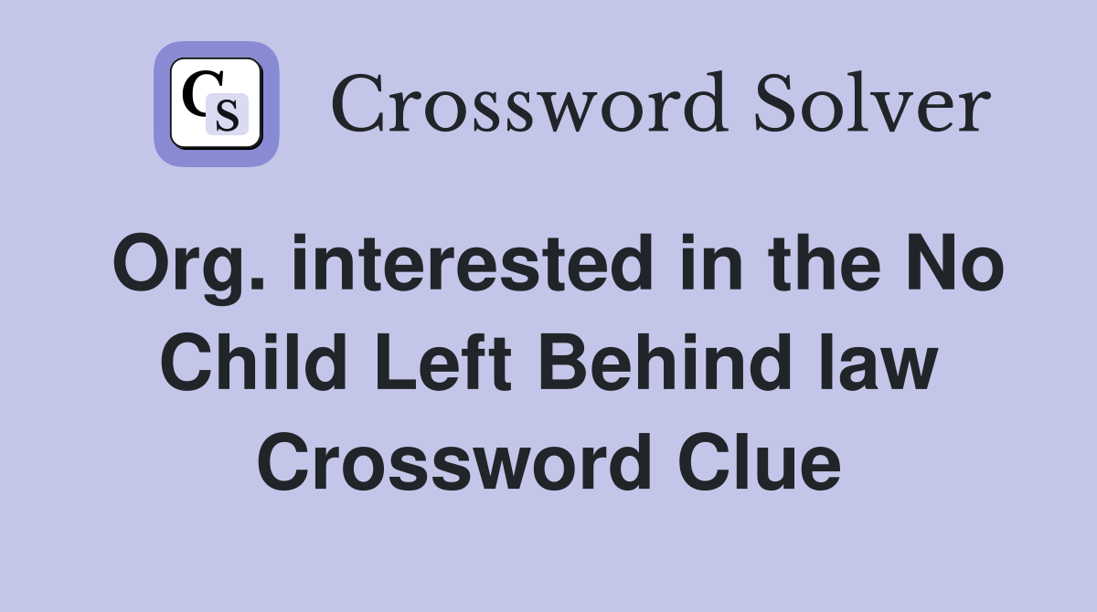 Org. interested in the No Child Left Behind law Crossword Clue