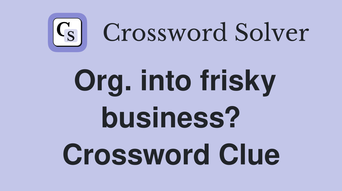 Org. into frisky business? Crossword Clue