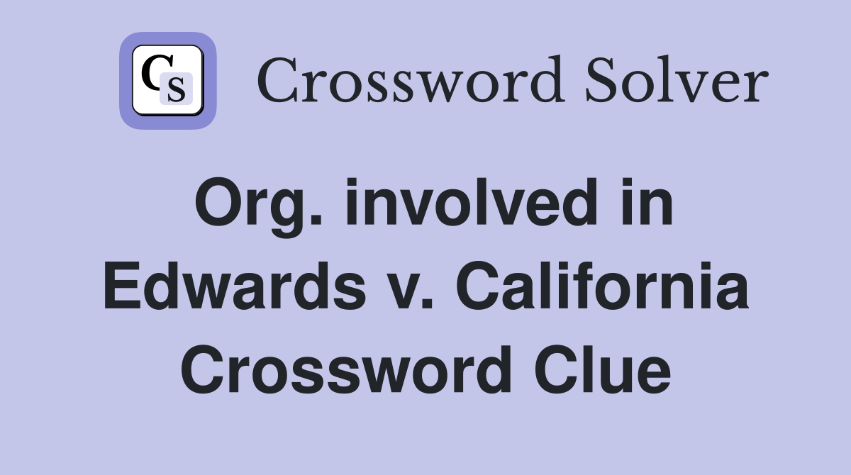 Org. involved in Edwards v. California Crossword Clue