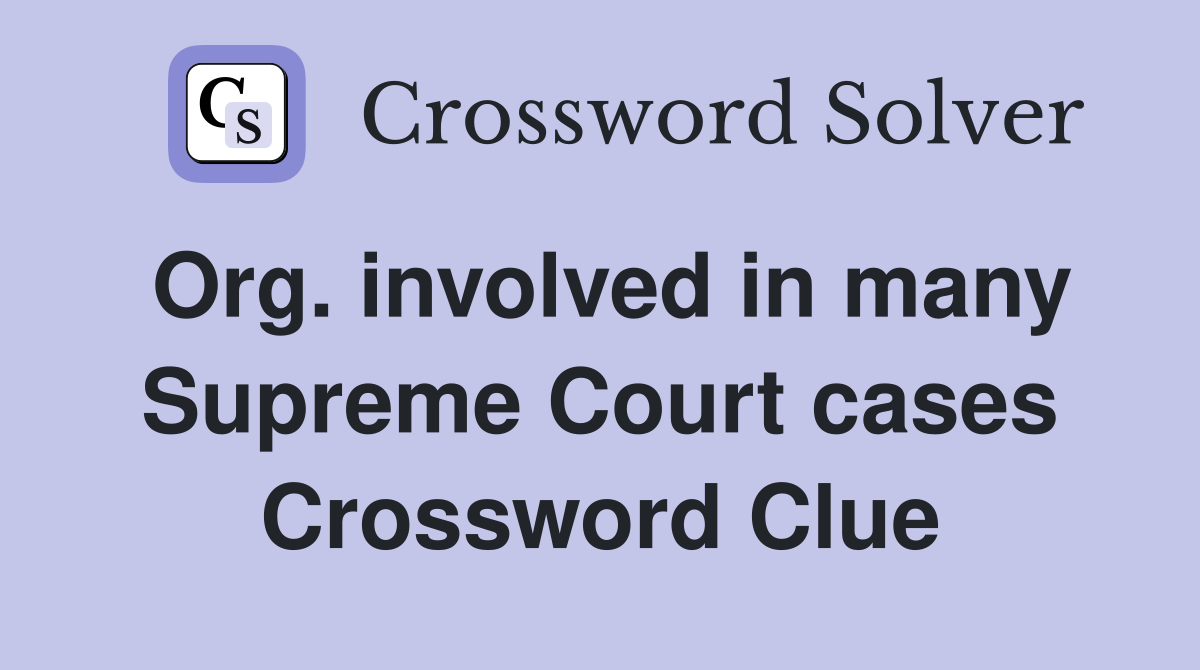 Org. involved in many Supreme Court cases Crossword Clue