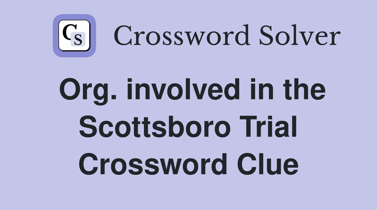 Org. involved in the Scottsboro Trial Crossword Clue