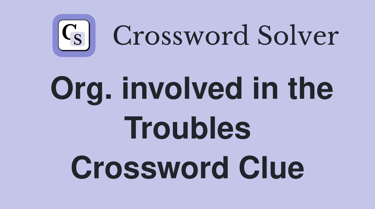 Org. involved in the Troubles Crossword Clue