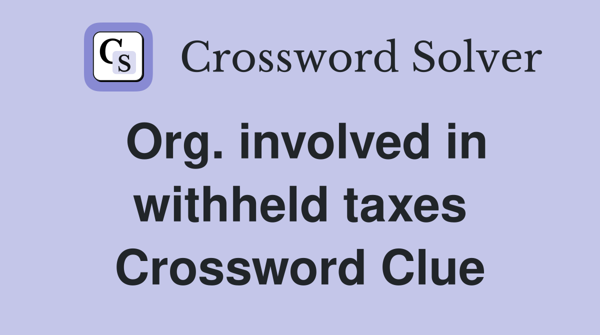 Org. involved in withheld taxes Crossword Clue