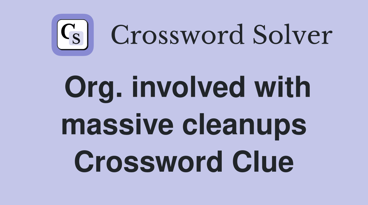 Org. involved with massive cleanups Crossword Clue