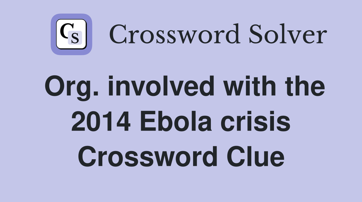 Org. involved with the 2014 Ebola crisis Crossword Clue