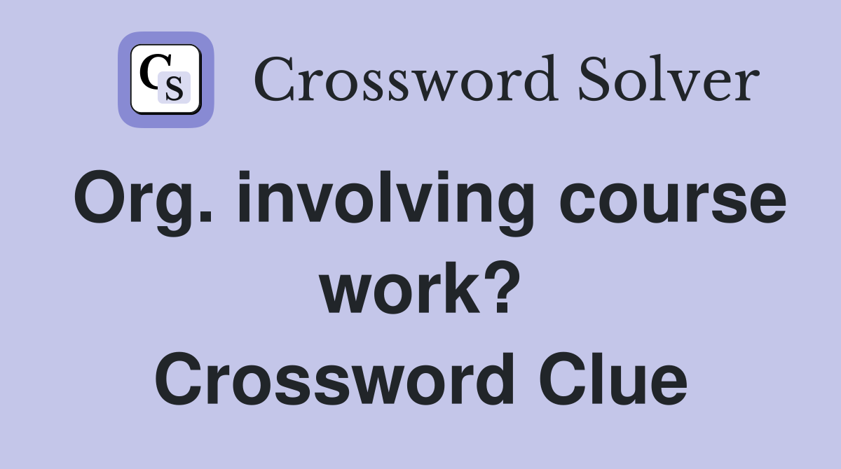 Org. involving course work? Crossword Clue