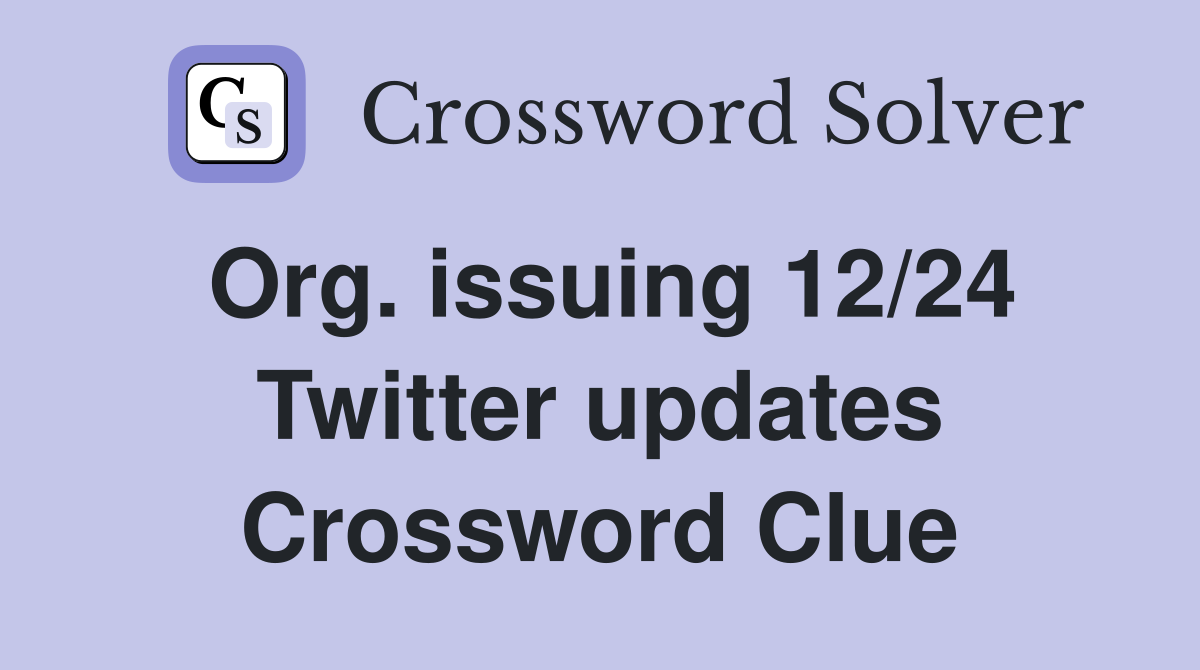 Org. issuing 12/24 Twitter updates Crossword Clue