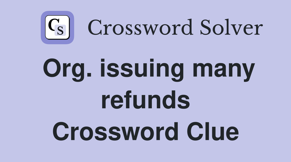 Org. issuing many refunds Crossword Clue