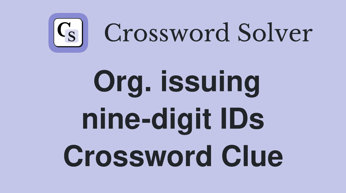 Org. issuing nine-digit IDs Crossword Clue