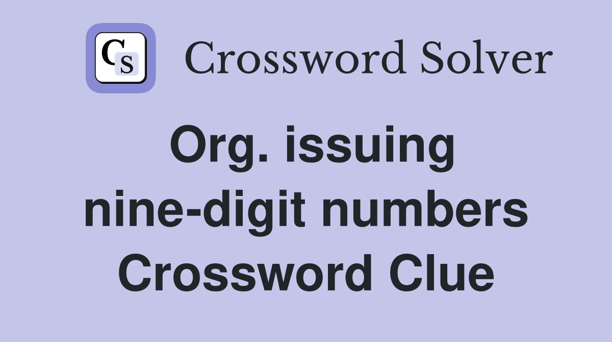 Org. issuing nine-digit numbers Crossword Clue