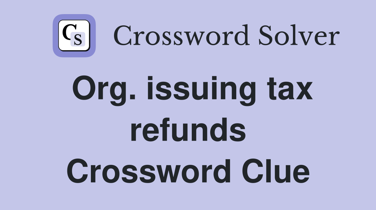 Org. issuing tax refunds Crossword Clue