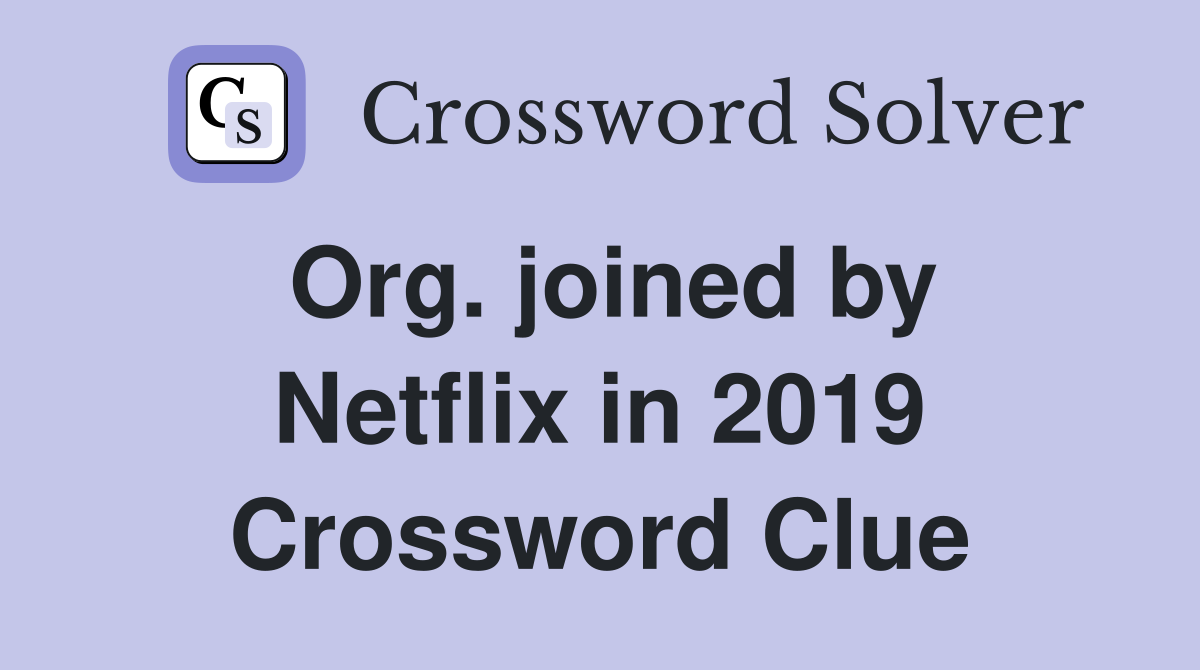 Org. joined by Netflix in 2019 Crossword Clue