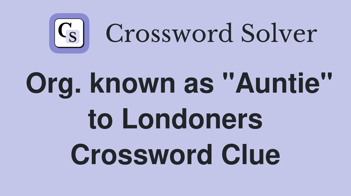 Org. known as "Auntie" to Londoners Crossword Clue
