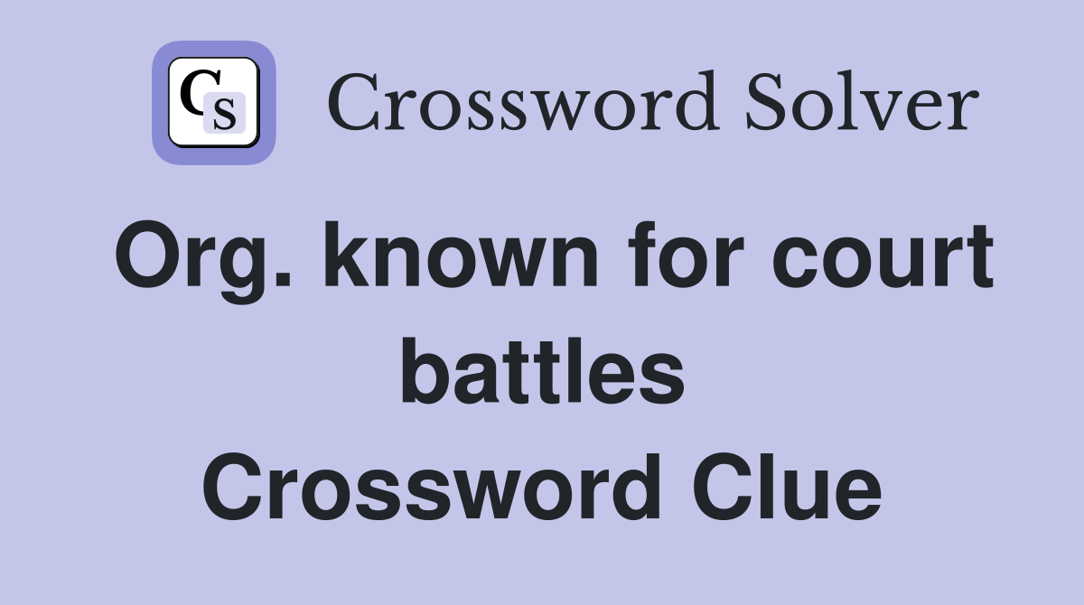 Org. known for court battles Crossword Clue