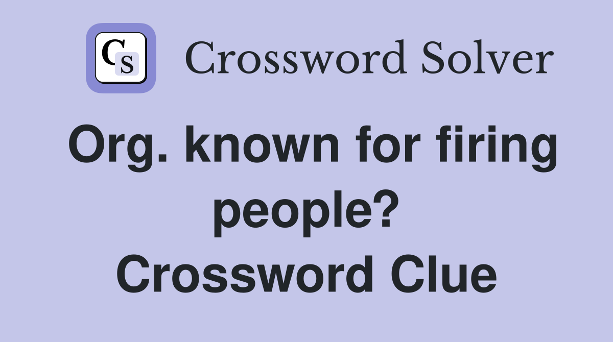 Org. known for firing people? Crossword Clue