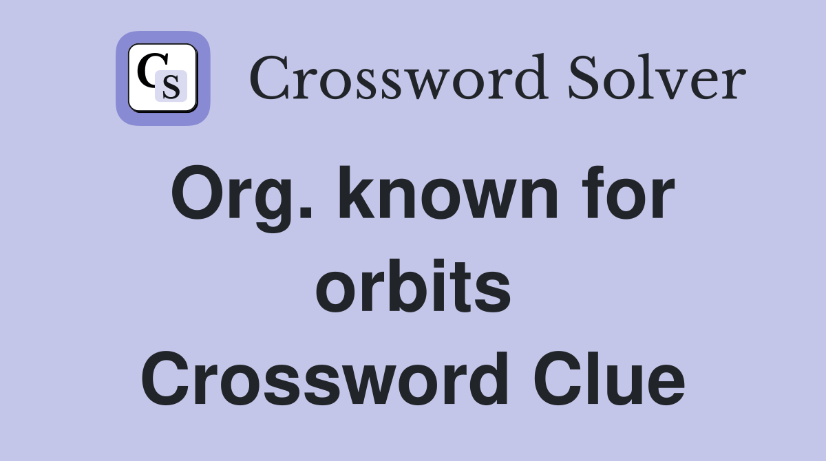 Org. known for orbits Crossword Clue