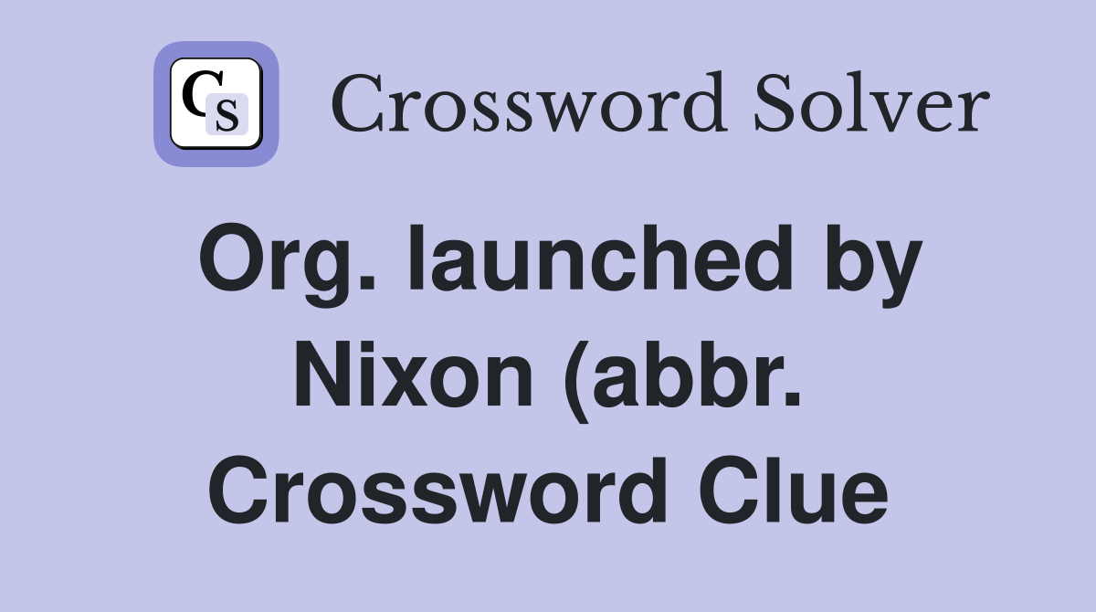 Org launched by Nixon (abbr ) Crossword Clue Answers Crossword Solver Org launched by Nixon (abbr ) Crossword Clue Answers Crossword Solver