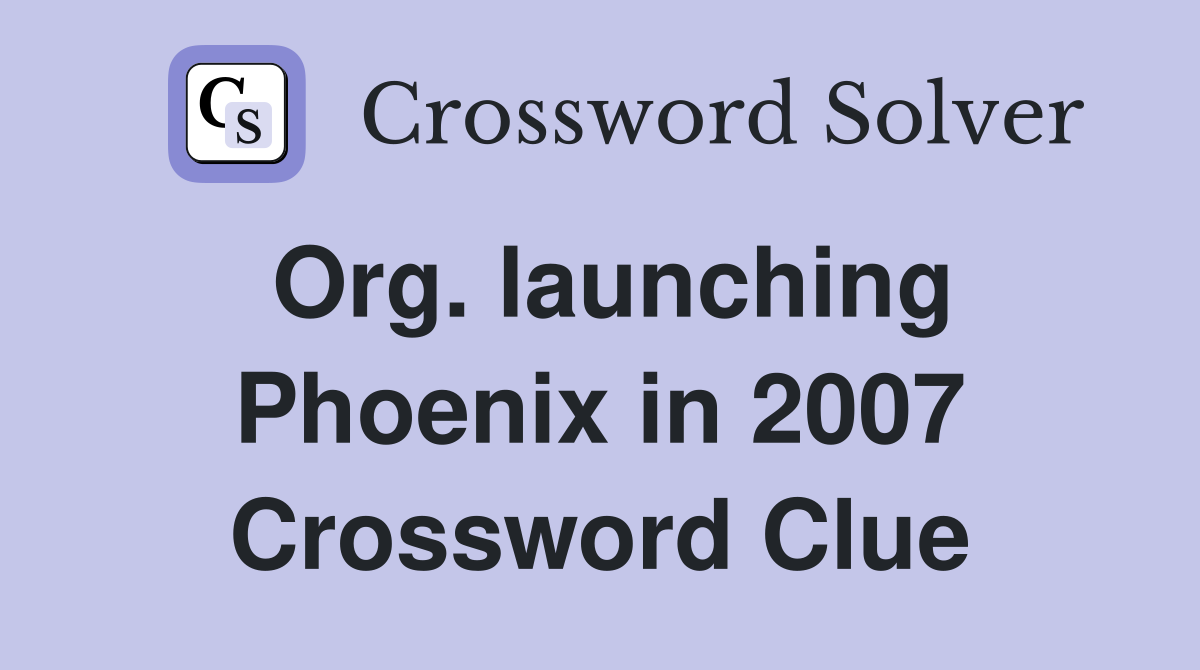 Org. launching Phoenix in 2007 Crossword Clue