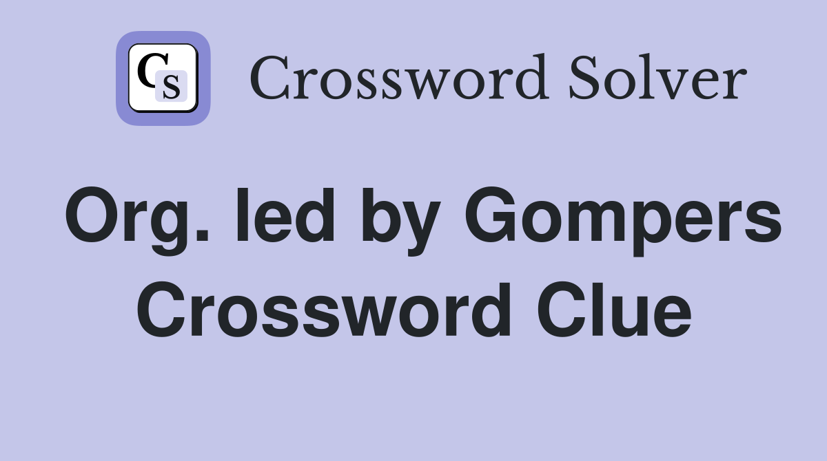 Org. led by Gompers Crossword Clue